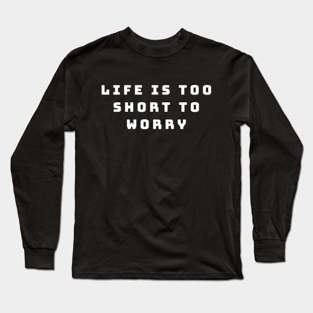 Life is too short to worry Long Sleeve T-Shirt by Motivational_Apparel